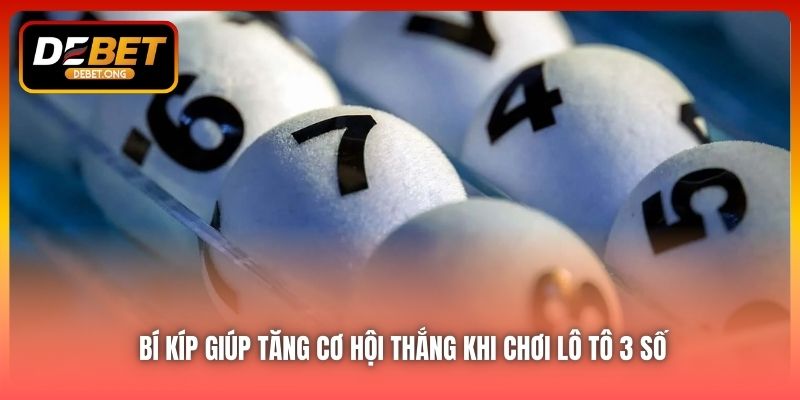 Những Chiến Thuật Nào Giúp Tăng Cơ Hội Thắng Khi Chơi Lô Tô 3 Số?