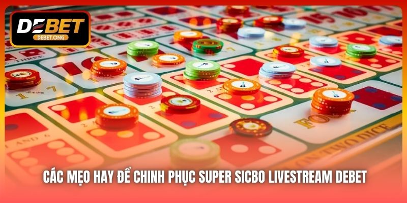 Những mẹo chơi Super Sicbo livestream giúp tăng tỷ lệ thắng