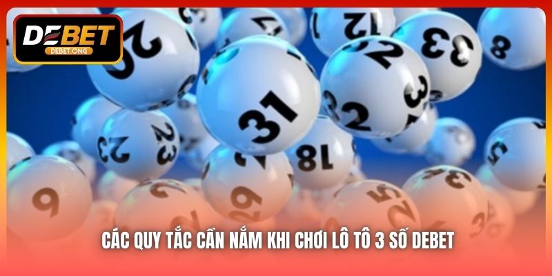 Những Quy Tắc Cơ Bản Khi Chơi Lô Tô 3 Số DEBET Là Gì?