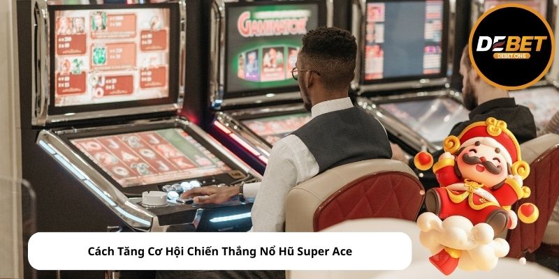 Cách Tăng Cơ Hội Chiến Thắng Nổ Hũ Super Ace
