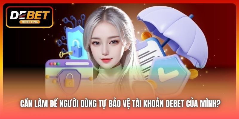 Làm sao để người dùng tự bảo vệ thẻ DEBET của mình?