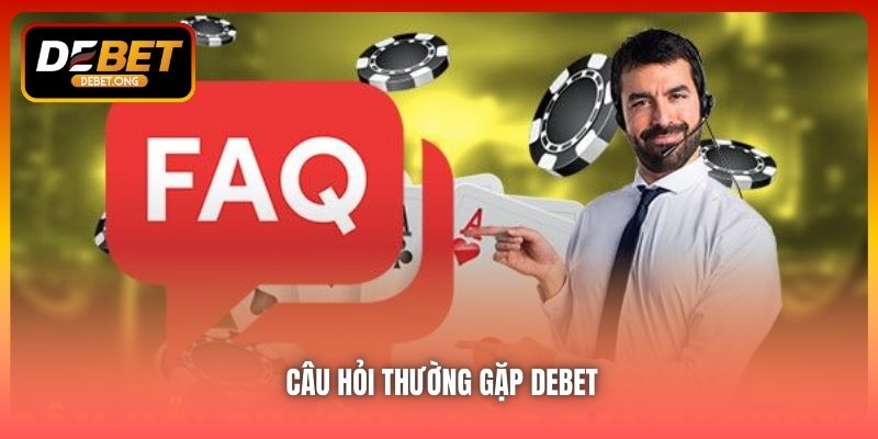Câu hỏi thường gặp tại DEBET – Giải đáp từ A-Z cho người mới