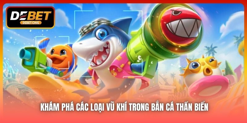 Vũ khí nào trong Bắn Cá Thần Biển là “chân ái”?