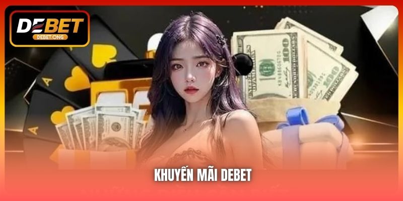 Khuyến mãi DEBET - Ưu Đãi Cá Cược Đỉnh Cao 2025