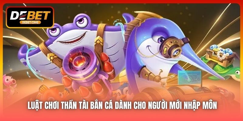 Luật chơi Thần Tài Bắn Cá có gì cần lưu ý?