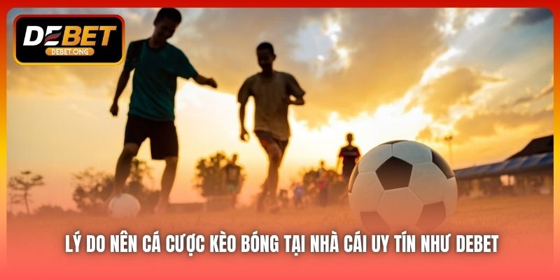 Tại sao nên chơi tại nhà cái uy tín như DEBET?