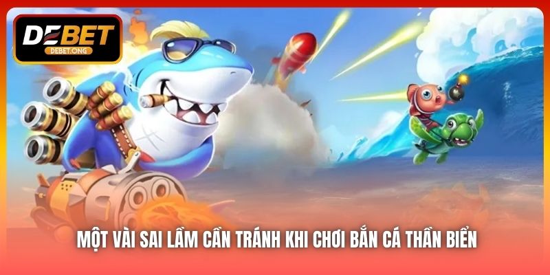 Những sai lầm phổ biến cần tránh khi chơi Bắn Cá Thần Biển