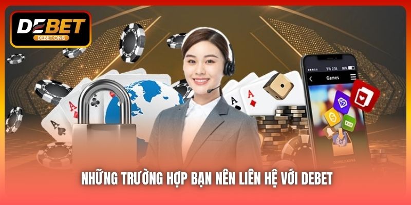 Khi nào bạn nên liên hệ với DEBET?