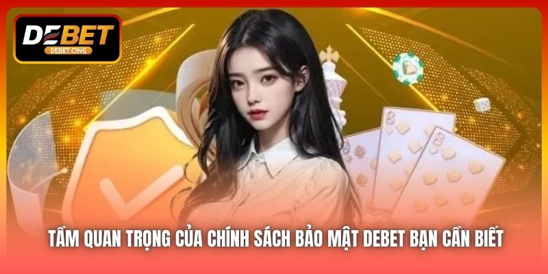 Chính sách bảo mật của DEBET quan trọng như thế nào?