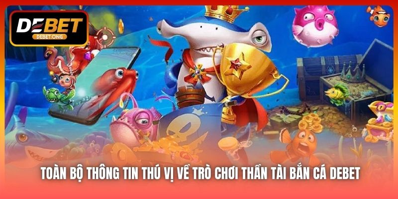 Trò chơi Thần Tài Bắn Cá tại DEBET có gì đặc biệt?