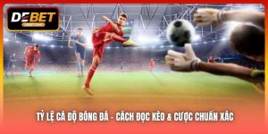 Tỷ lệ cá độ bóng đá – Cách đọc kèo & cược chuẩn xác