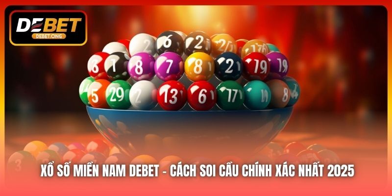 Xổ Số Miền Nam DEBET - Cách Soi Cầu Chính Xác Nhất 2025